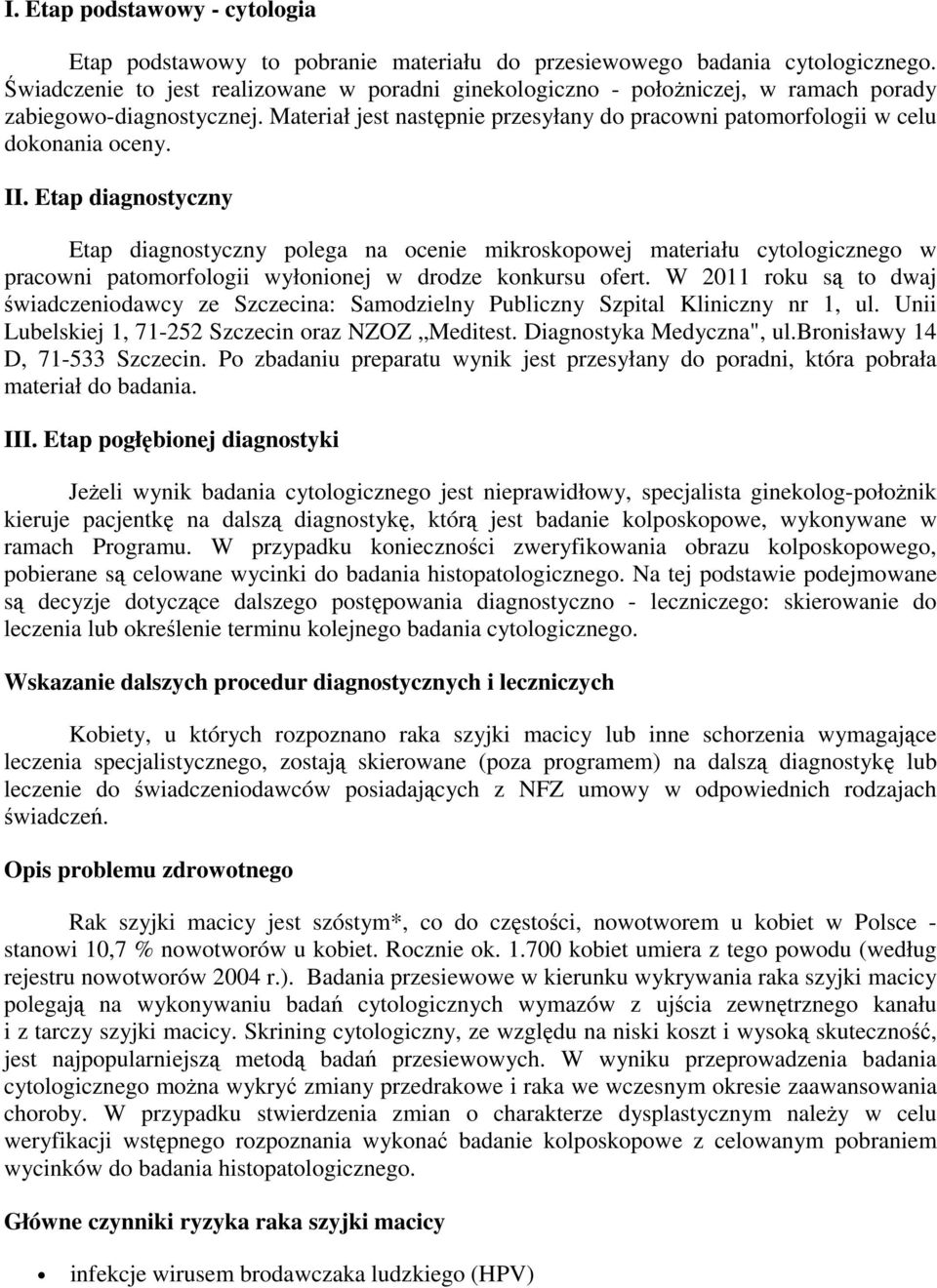 II. Etap diagnostyczny Etap diagnostyczny polega na ocenie mikroskopowej materiału cytologicznego w pracowni patomorfologii wyłonionej w drodze konkursu ofert.