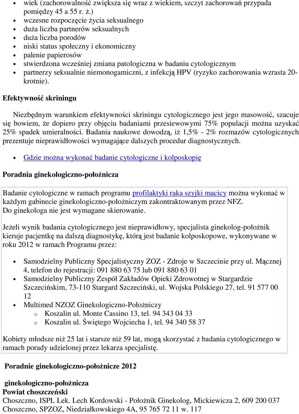 badaniu cytologicznym partnerzy seksualnie niemonogamiczni, z infekcją HPV (ryzyko zachorowania wzrasta 20- krotnie).