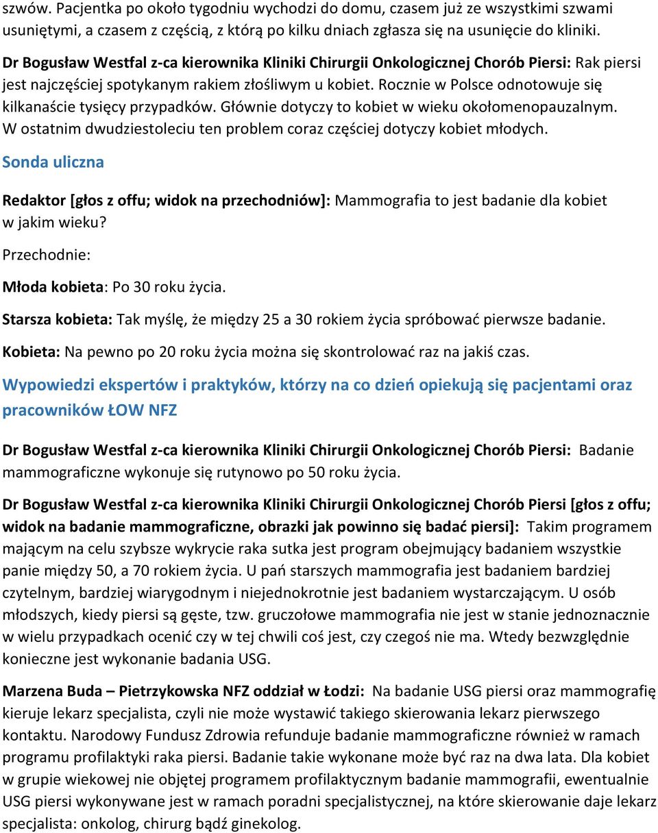 Rocznie w Polsce odnotowuje się kilkanaście tysięcy przypadków. Głównie dotyczy to kobiet w wieku okołomenopauzalnym. W ostatnim dwudziestoleciu ten problem coraz częściej dotyczy kobiet młodych.