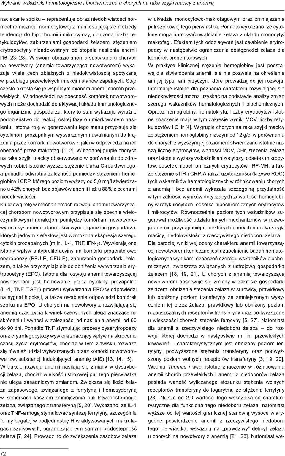 W swoim obrazie anemia spotykana u chorych na nowotwory (anemia towarzysząca nowotworom) wykazuje wiele cech zbieżnych z niedokrwistością spotykaną w przebiegu przewlekłych infekcji i stanów