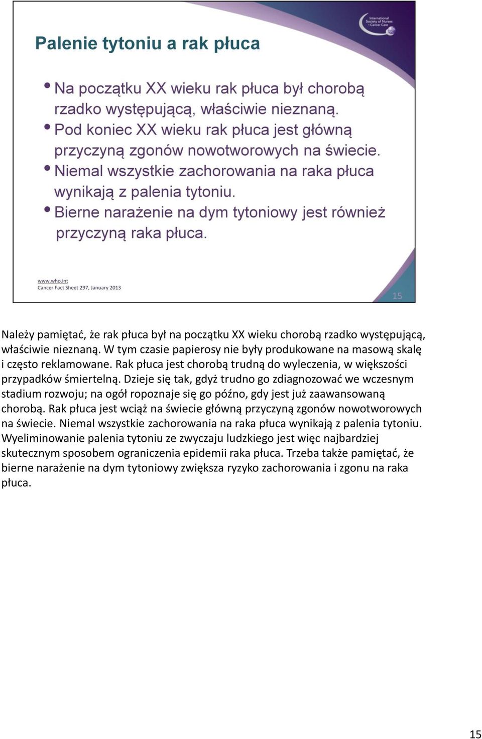 Dzieje się tak, gdyż trudno go zdiagnozować we wczesnym stadium rozwoju; na ogół ropoznaje się go późno, gdy jest już zaawansowaną chorobą.