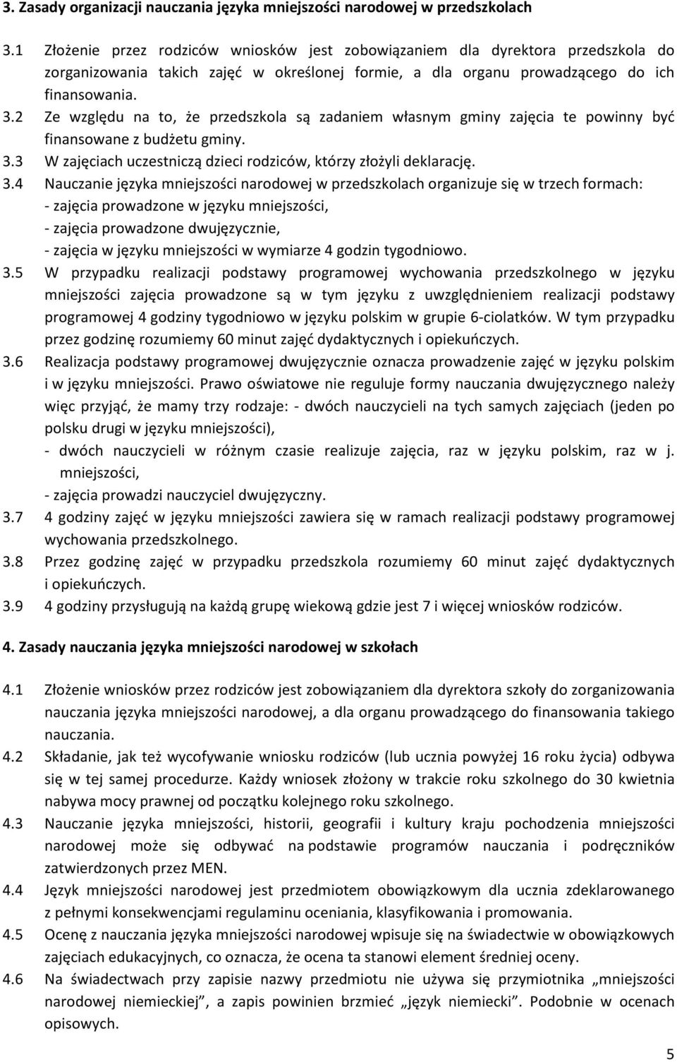 2 Ze względu na to, że przedszkola są zadaniem własnym gminy zajęcia te powinny być finansowane z budżetu gminy. 3.