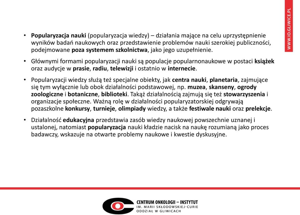 Popularyzacji wiedzy służą też specjalne obiekty, jak centra nauki, planetaria, zajmujące się tym wyłącznie lub obok działalności podstawowej, np.