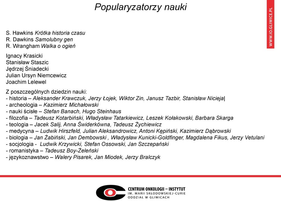 Zin, Janusz Tazbir, Stanisław Nicieja - archeologia Kazimierz Michałowski - nauki ścisłe Stefan Banach, Hugo Steinhaus - filozofia Tadeusz Kotarbiński, Władysław Tatarkiewicz, Leszek Kołakowski,