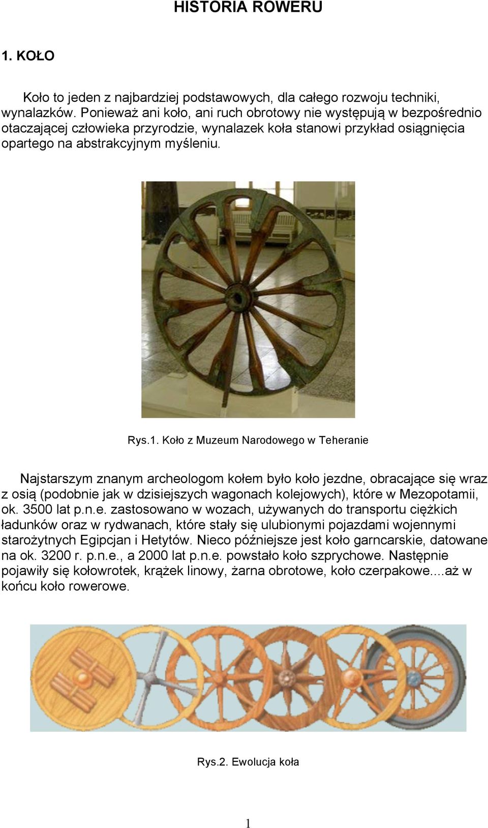 Koło z Muzeum Narodowego w Teheranie Najstarszym znanym archeologom kołem było koło jezdne, obracające się wraz z osią (podobnie jak w dzisiejszych wagonach kolejowych), które w Mezopotamii, ok.