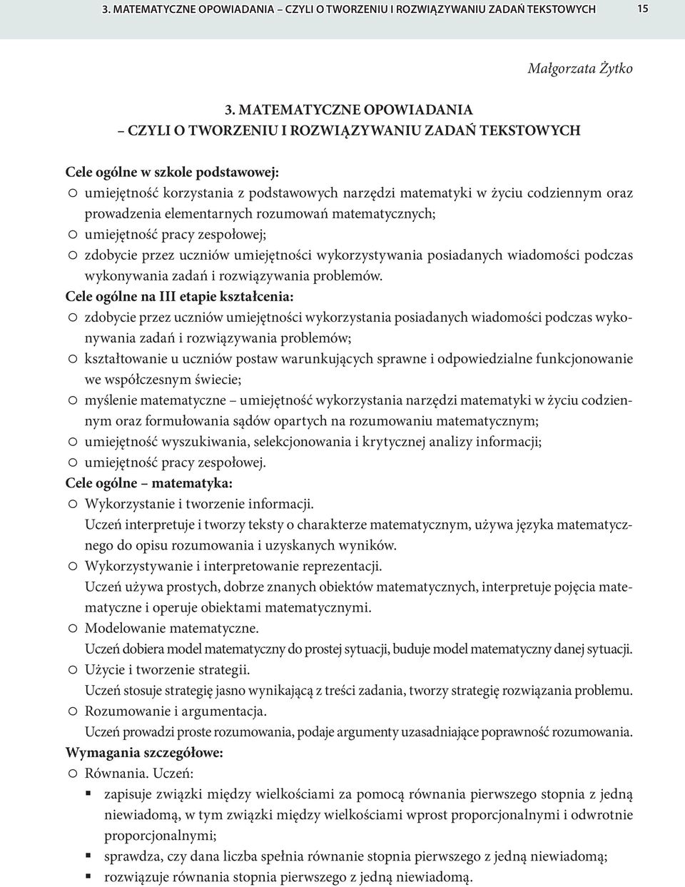 prowadzenia elementarnych rozumowań matematycznych; umiejętność pracy zespołowej; zdobycie przez uczniów umiejętności wykorzystywania posiadanych wiadomości podczas wykonywania zadań i rozwiązywania