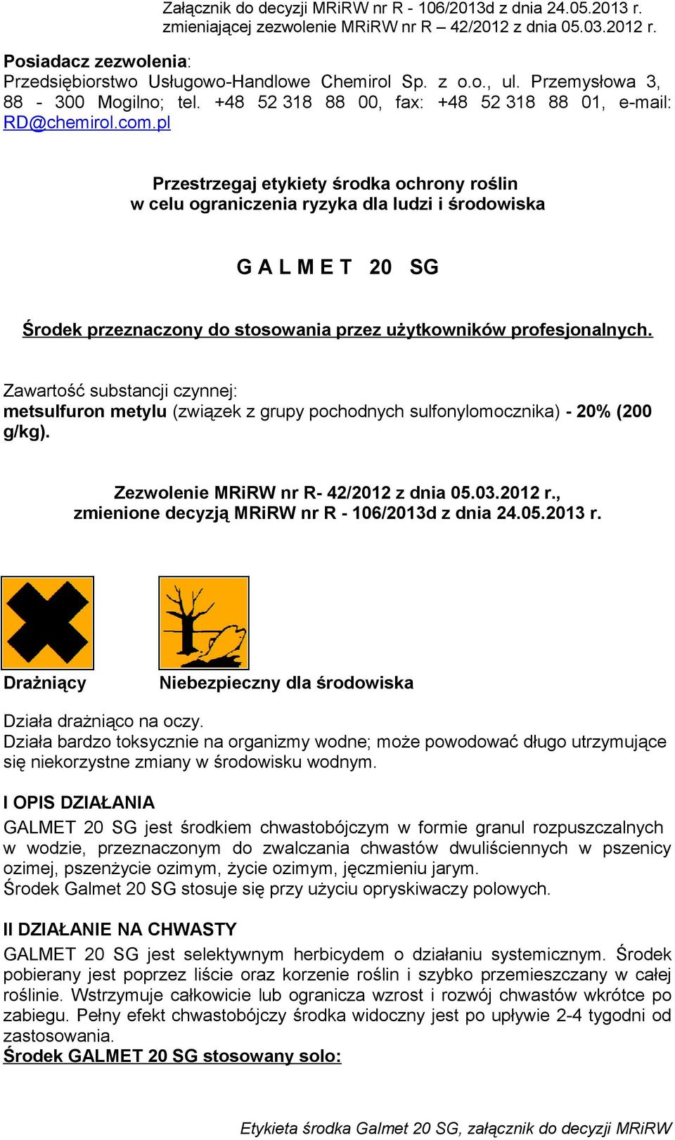 Zawartość substancji czynnej: metsulfuron metylu (związek z grupy pochodnych sulfonylomocznika) - 20% (200 g/kg). Zezwolenie MRiRW nr R- 42/2012 z dnia 05.03.2012 r.