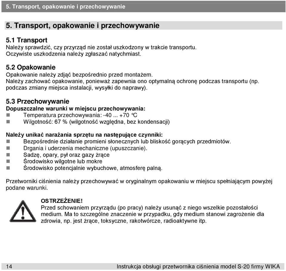 Należy zachować opakowanie, ponieważ zapewnia ono optymalną ochronę podczas transportu (np. podczas zmiany miejsca instalacji, wysyłki do naprawy). 5.