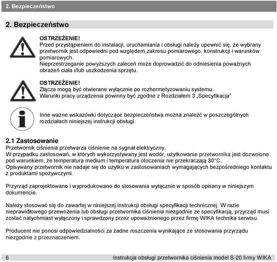 Nieprzestrzeganie powyższych zaleceń może doprowadzić do odniesienia poważnych obrażeń ciała i/lub uszkodzenia sprzętu. OSTRZEŻENIE! Złącza mogą być otwierane wyłącznie po rozhermetyzowaniu systemu.