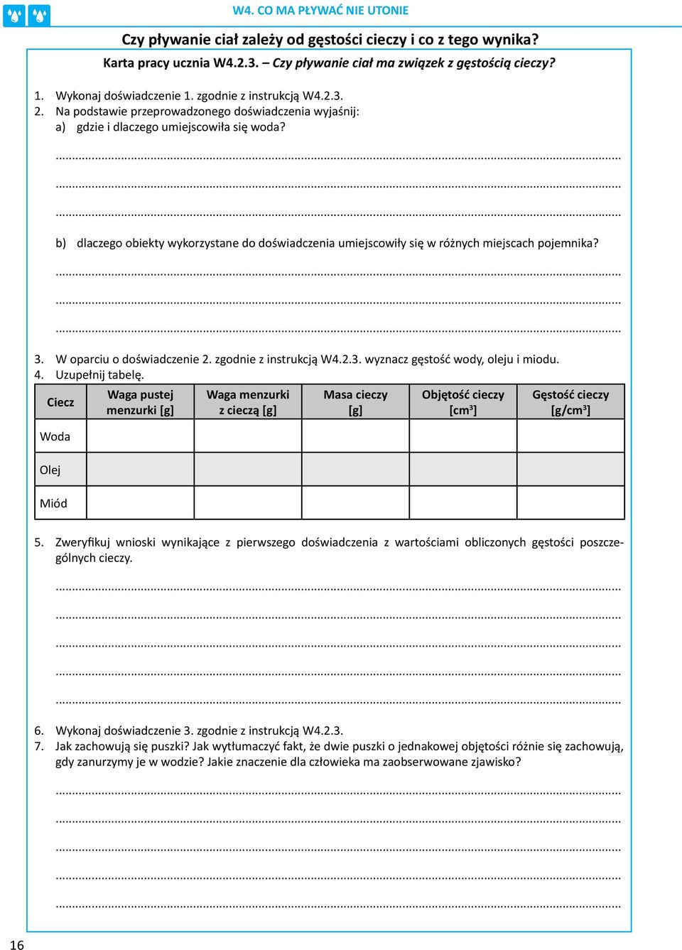 W oparciu o doświadczenie 2. zgodnie z instrukcją W4.2.3. wyznacz gęstość wody, oleju i miodu. 4. Uzupełnij tabelę. Ciecz Woda Olej Miód Czy pływanie ciał zależy od gęstości cieczy i co z tego wynika?