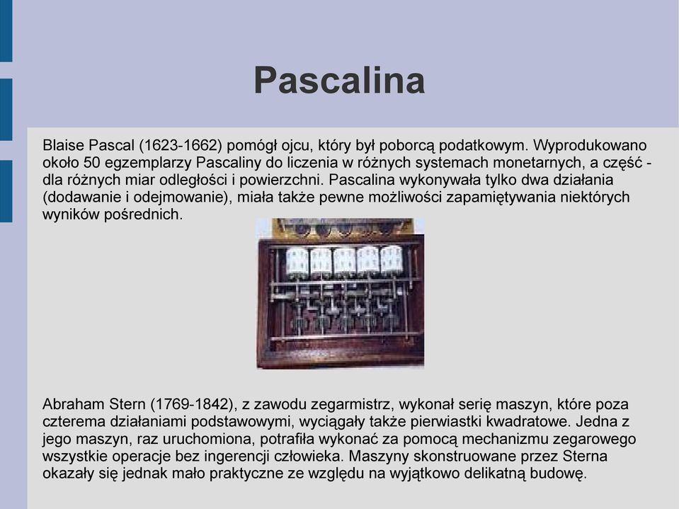 Pascalina wykonywała tylko dwa działania (dodawanie i odejmowanie), miała także pewne możliwości zapamiętywania niektórych wyników pośrednich.