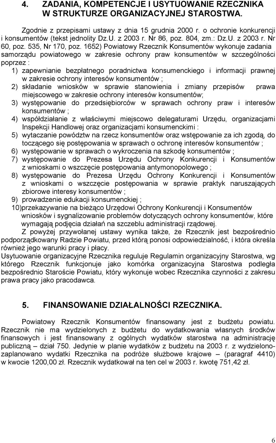 1652) Powiatowy Rzecznik Konsumentów wykonuje zadania samorządu powiatowego w zakresie ochrony praw konsumentów w szczególności poprzez : 1) zapewnianie bezpłatnego poradnictwa konsumenckiego i