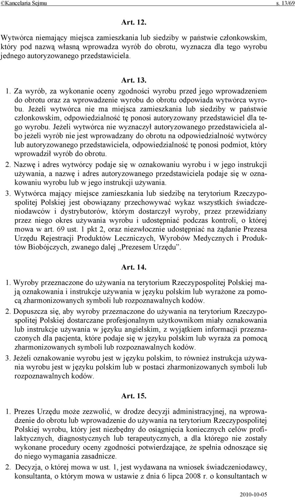 13. 1. Za wyrób, za wykonanie oceny zgodności wyrobu przed jego wprowadzeniem do obrotu oraz za wprowadzenie wyrobu do obrotu odpowiada wytwórca wyrobu.