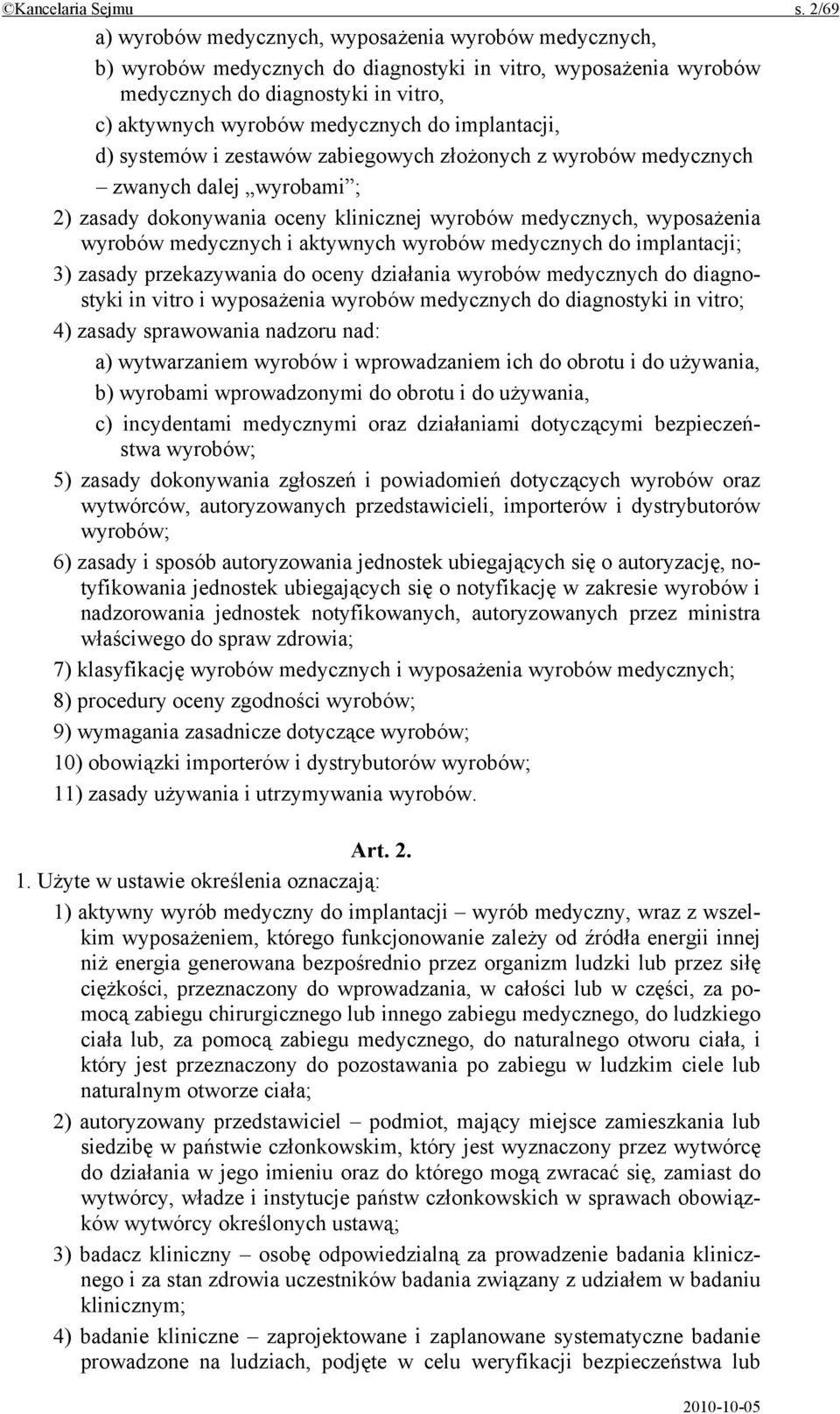 implantacji, d) systemów i zestawów zabiegowych złożonych z wyrobów medycznych zwanych dalej wyrobami ; 2) zasady dokonywania oceny klinicznej wyrobów medycznych, wyposażenia wyrobów medycznych i