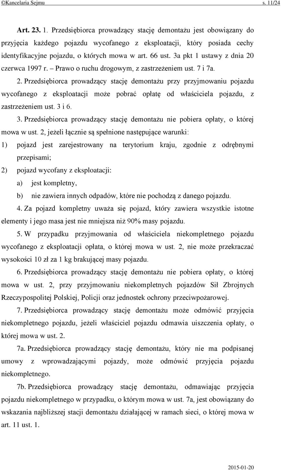 66 ust. 3a pkt 1 ustawy z dnia 20 czerwca 1997 r. Prawo o ruchu drogowym, z zastrzeżeniem ust. 7 i 7a. 2. Przedsiębiorca prowadzący stację demontażu przy przyjmowaniu pojazdu wycofanego z eksploatacji może pobrać opłatę od właściciela pojazdu, z zastrzeżeniem ust.