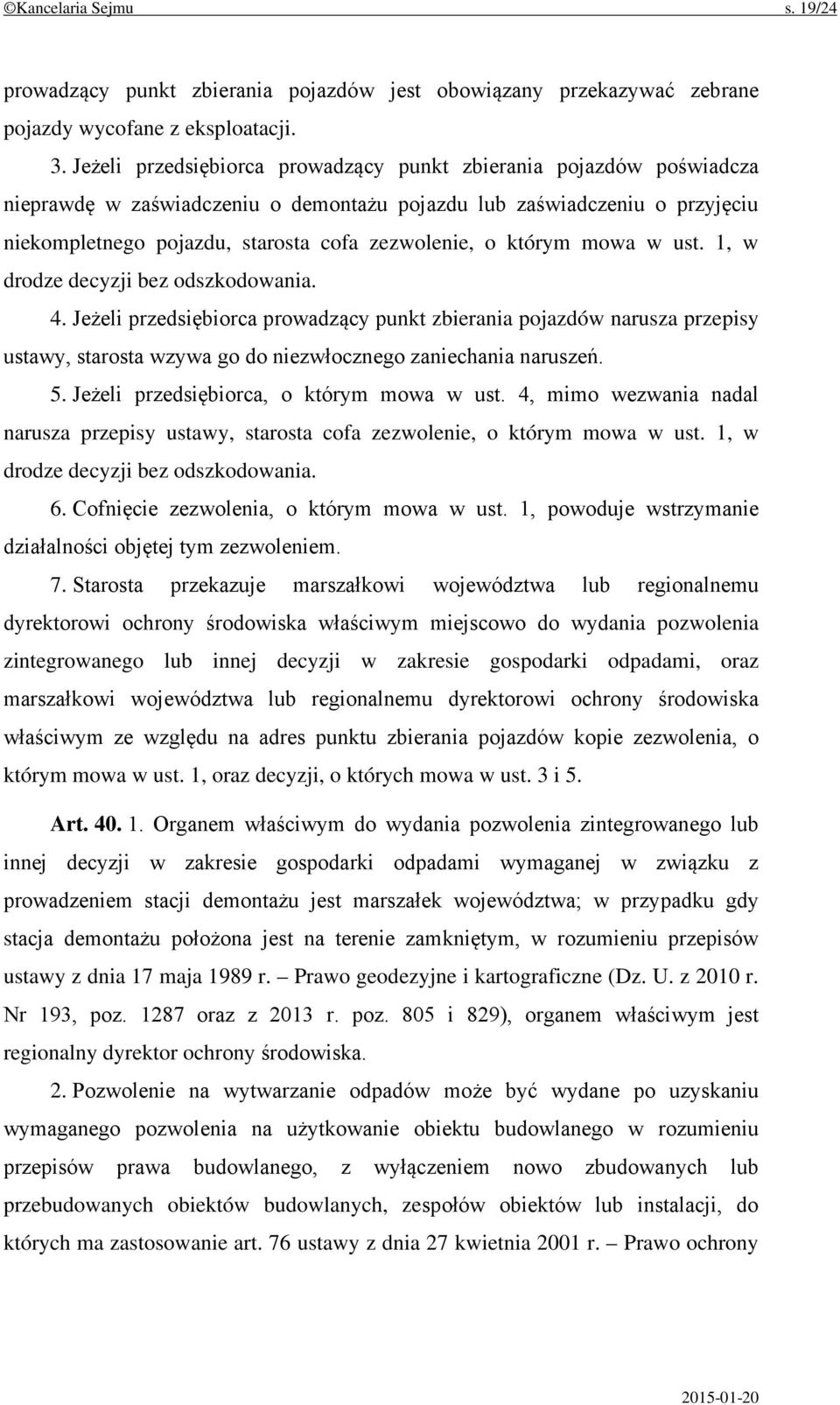 którym mowa w ust. 1, w drodze decyzji bez odszkodowania. 4. Jeżeli przedsiębiorca prowadzący punkt zbierania pojazdów narusza przepisy ustawy, starosta wzywa go do niezwłocznego zaniechania naruszeń.