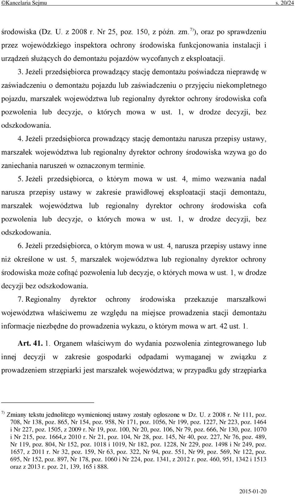 Jeżeli przedsiębiorca prowadzący stację demontażu poświadcza nieprawdę w zaświadczeniu o demontażu pojazdu lub zaświadczeniu o przyjęciu niekompletnego pojazdu, marszałek województwa lub regionalny