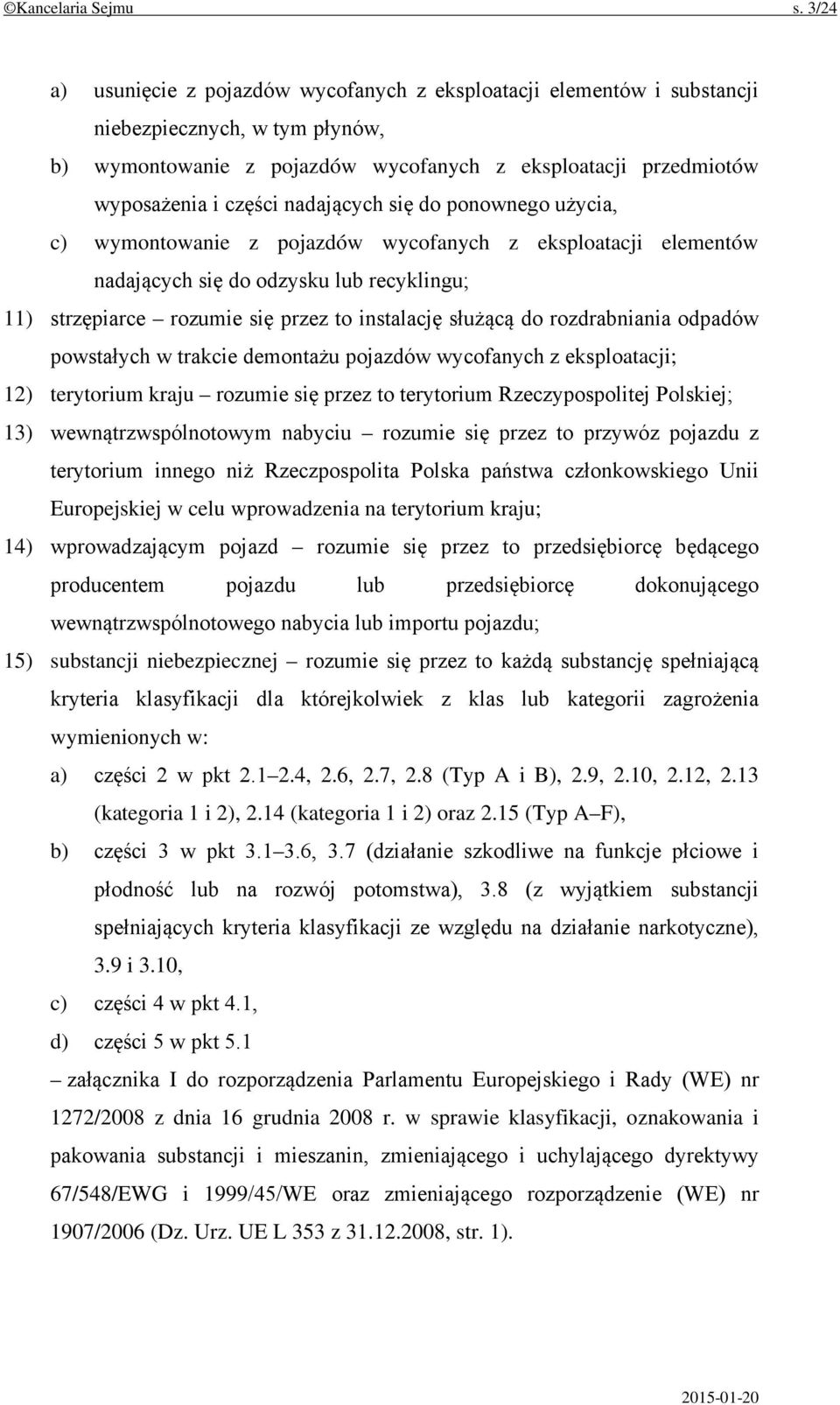 nadających się do ponownego użycia, c) wymontowanie z pojazdów wycofanych z eksploatacji elementów nadających się do odzysku lub recyklingu; 11) strzępiarce rozumie się przez to instalację służącą do