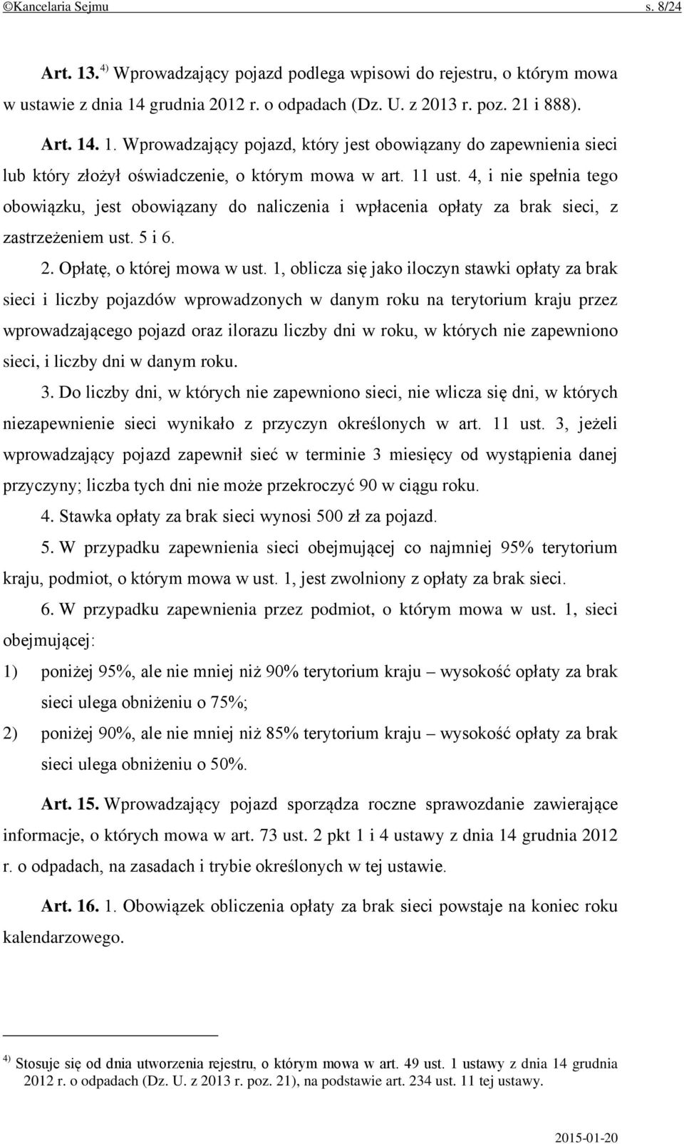 1, oblicza się jako iloczyn stawki opłaty za brak sieci i liczby pojazdów wprowadzonych w danym roku na terytorium kraju przez wprowadzającego pojazd oraz ilorazu liczby dni w roku, w których nie