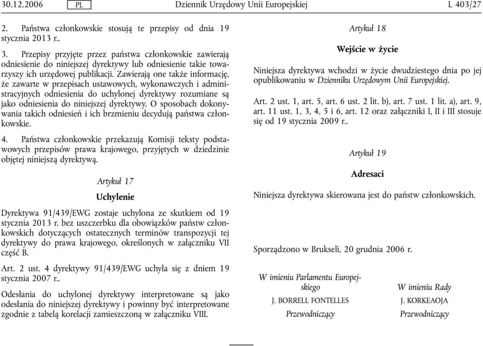 Zawierają one także informację, że zawarte w przepisach ustawowych, wykonawczych i administracyjnych odniesienia do uchylonej dyrektywy rozumiane są jako odniesienia do niniejszej dyrektywy.