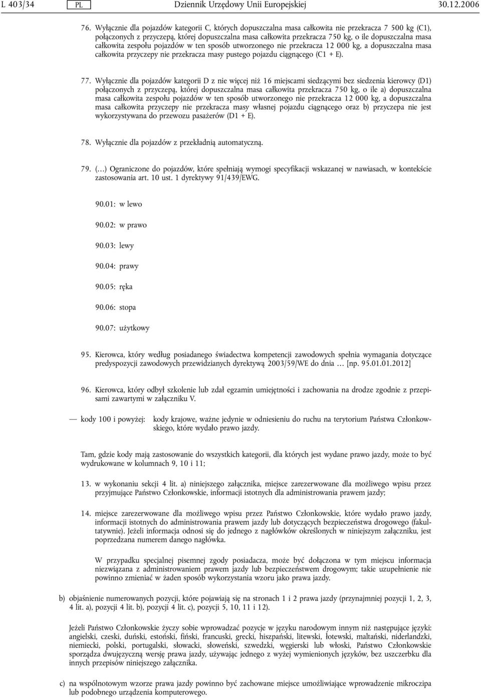 masa całkowita zespołu pojazdów w ten sposób utworzonego nie przekracza 12 000 kg, a dopuszczalna masa całkowita przyczepy nie przekracza masy pustego pojazdu ciągnącego (C1 + E). 77.