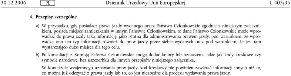 dane Państwo Członkowskie może wprowadzić do prawa jazdy taką informację, jako istotną dla administrowania prawem jazdy, pod warunkiem, że wprowadza ono ten typ informacji również do praw jazdy przez