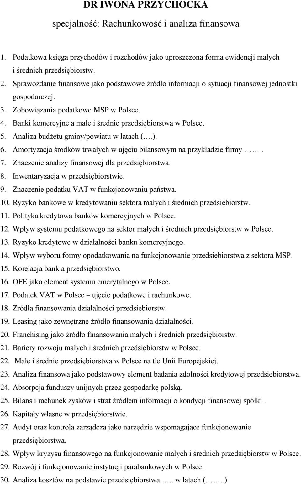 Banki komercyjne a małe i średnie przedsiębiorstwa w Polsce. 5. Analiza budżetu gminy/powiatu w latach (.). 6. Amortyzacja środków trwałych w ujęciu bilansowym na przykładzie firmy. 7.