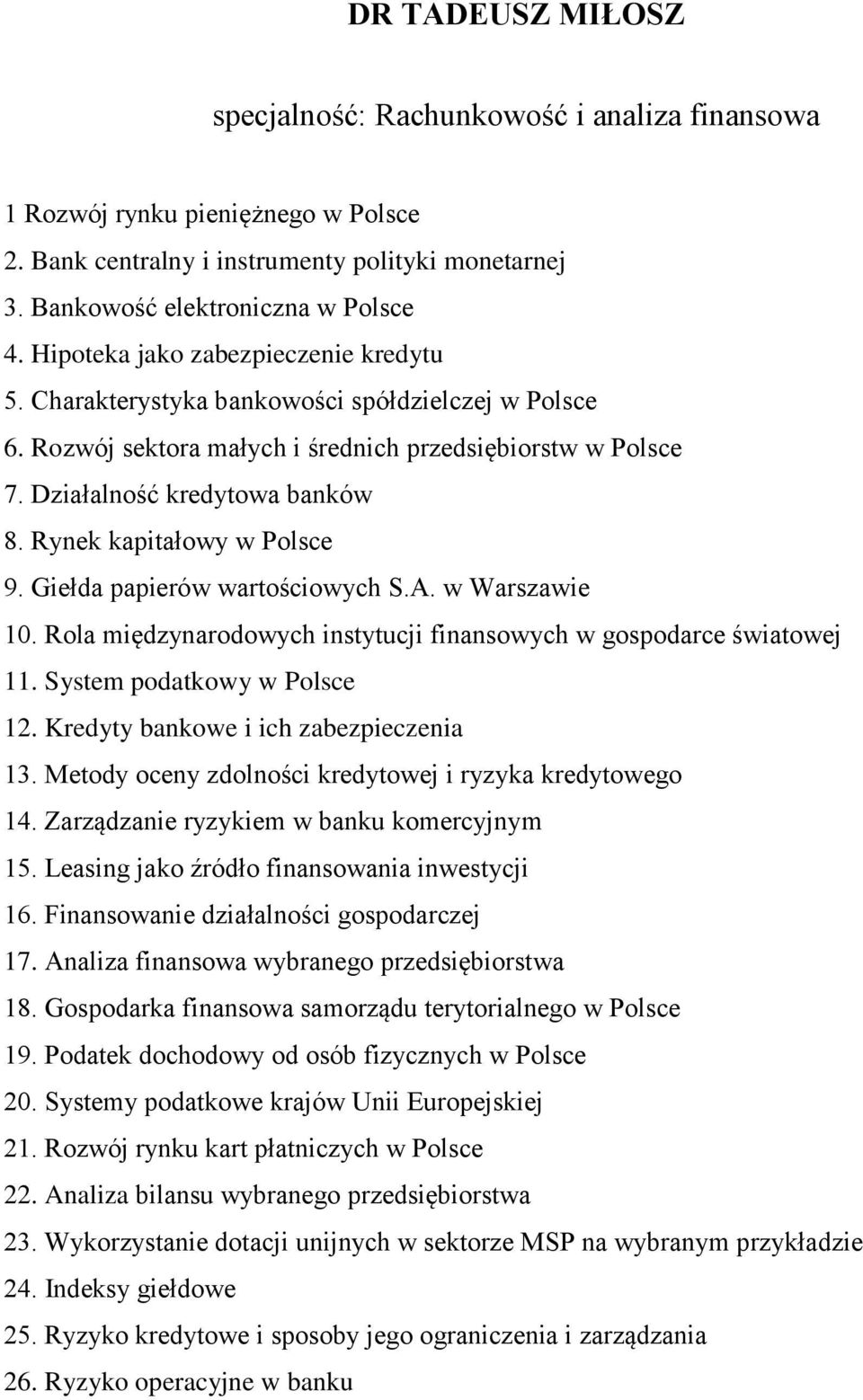 Giełda papierów wartościowych S.A. w Warszawie 10. Rola międzynarodowych instytucji finansowych w gospodarce światowej 11. System podatkowy w Polsce 12. Kredyty bankowe i ich zabezpieczenia 13.