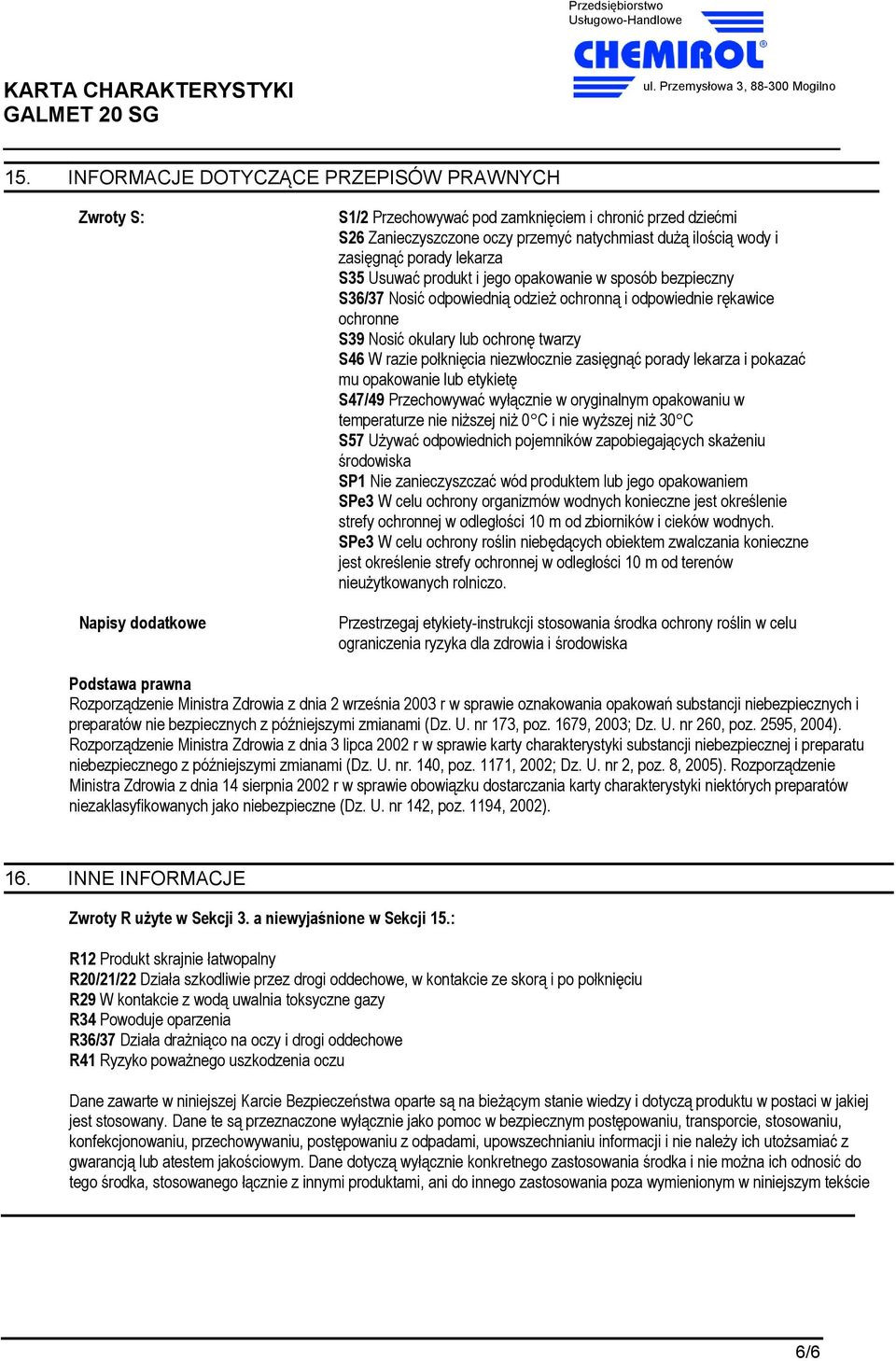 razie połknięcia niezwłocznie zasięgnąć porady lekarza i pokazać mu opakowanie lub etykietę S47/49 Przechowywać wyłącznie w oryginalnym opakowaniu w temperaturze nie niższej niż 0 C i nie wyższej niż