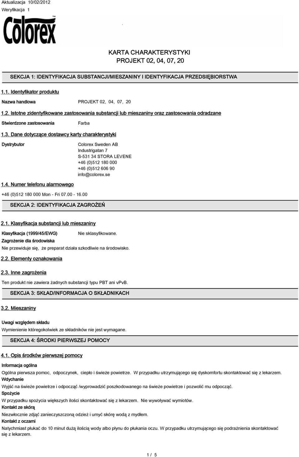 Dane dotyczące dostawcy karty charakterystyki Dystrybutor Colorex Sweden AB Industrigatan 7 S-531 34 STORA LEVENE +46 (0)512 180 000 +46 (0)512 606 90 info@colorex.se 1.4. Numer telefonu alarmowego +46 (0)512 180 000 Mon - Fri 07.