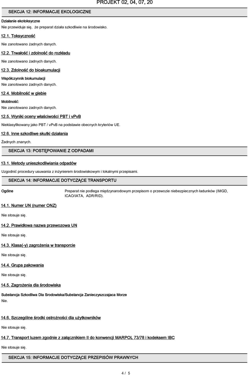 12.6. Inne szkodliwe skutki działania Żadnych znanych. SEKCJA 13: POSTĘPOWANIE Z ODPADAMI 13.1. Metody unieszkodliwiania odpadów Uzgodnić procedury usuwania z inżynierem środowiskowym i lokalnymi przepisami.