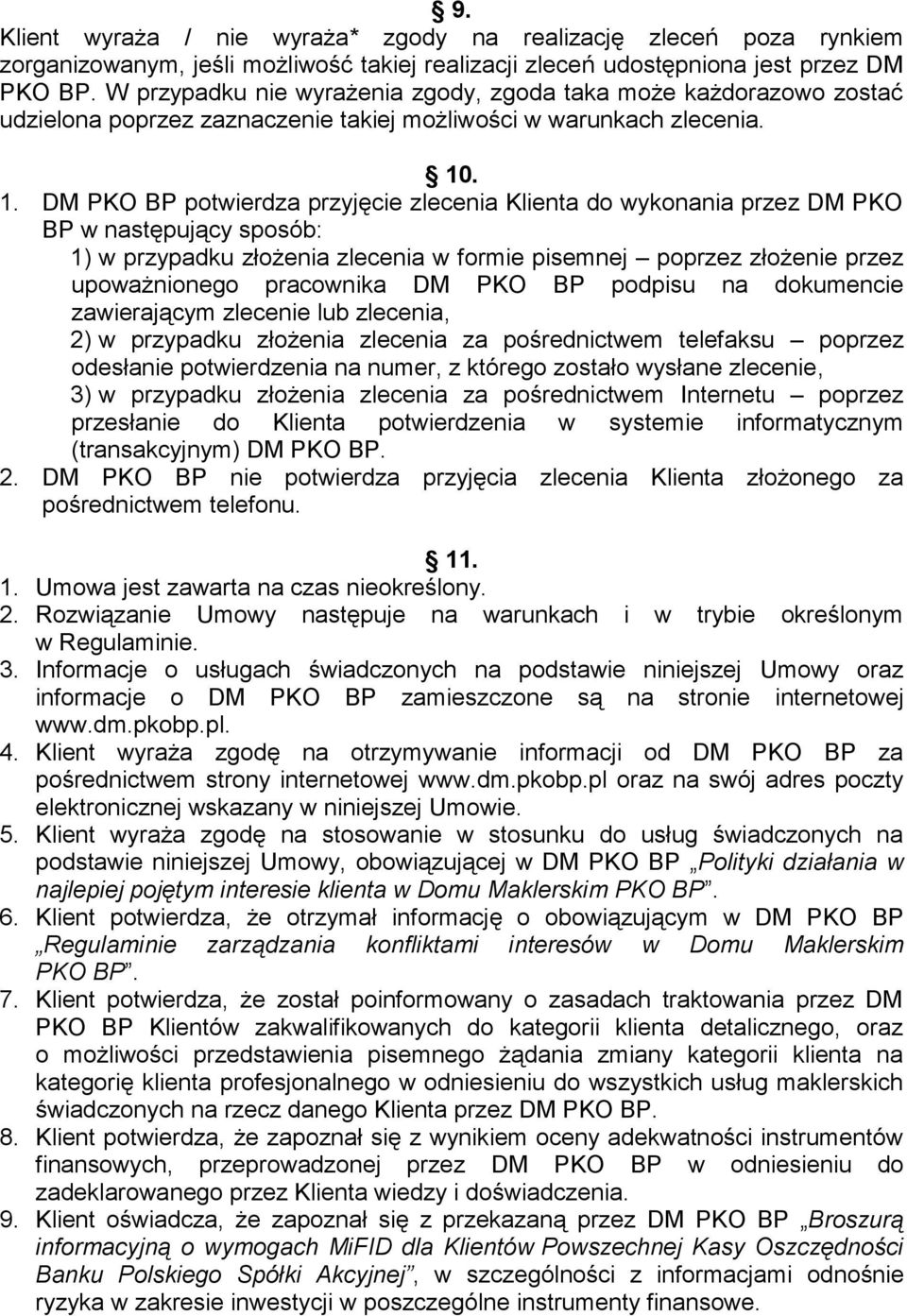 . 1. DM PKO BP potwierdza przyjęcie zlecenia Klienta do wykonania przez DM PKO BP w następujący sposób: 1) w przypadku złożenia zlecenia w formie pisemnej poprzez złożenie przez upoważnionego