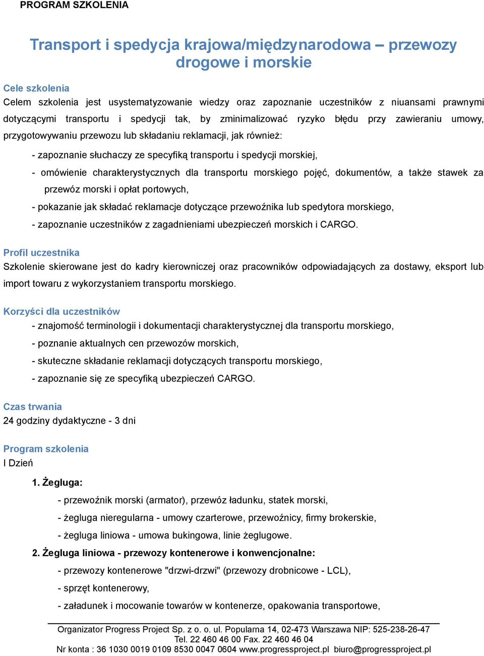 spedycji morskiej, - omówienie charakterystycznych dla transportu morskiego pojęć, dokumentów, a także stawek za przewóz morski i opłat portowych, - pokazanie jak składać reklamacje dotyczące