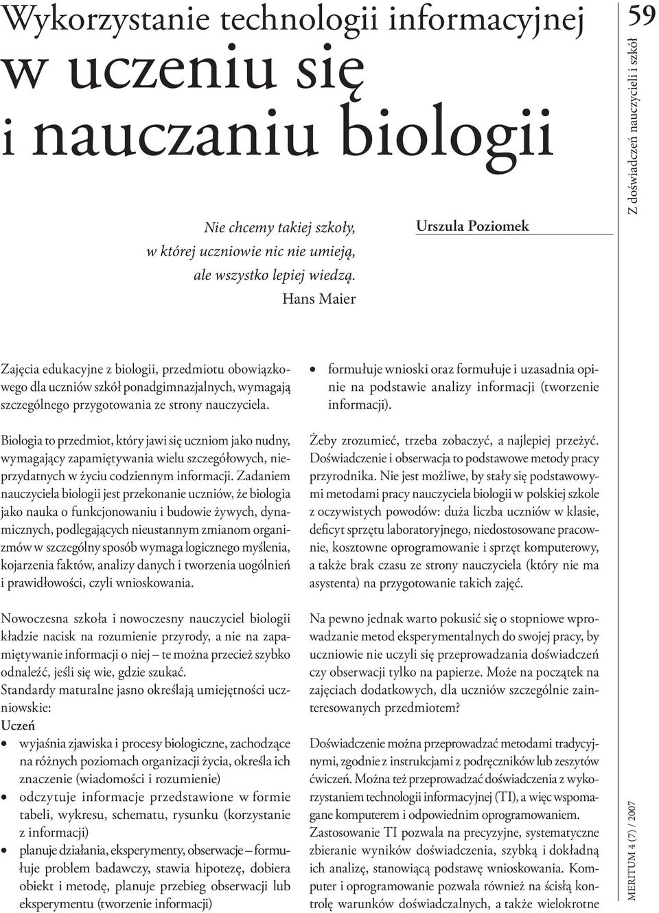Biologia to przedmiot, który jawi się uczniom jako nudny, wymagający zapamiętywania wielu szczegółowych, nieprzydatnych w życiu codziennym informacji.