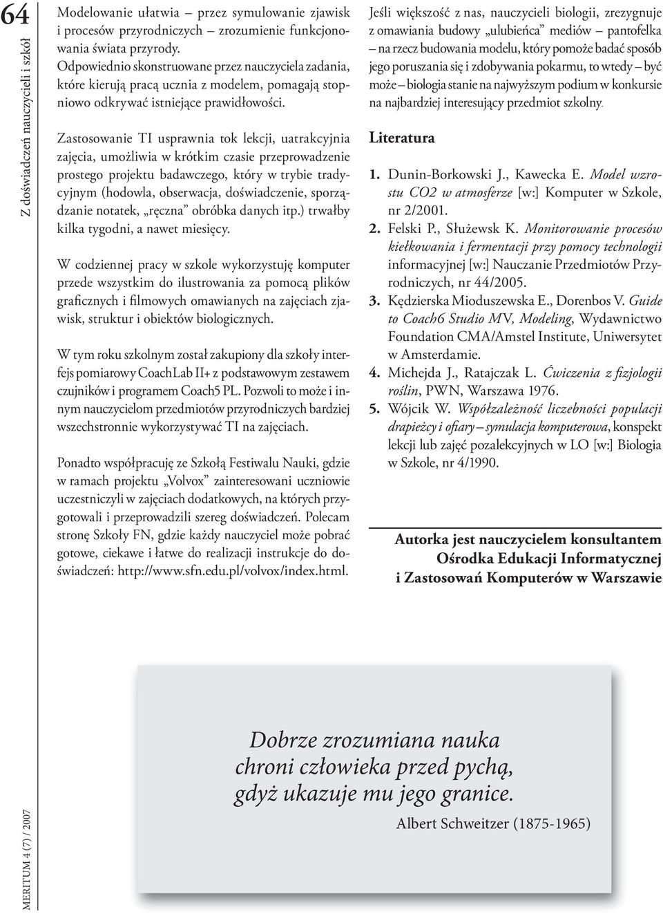 Zastosowanie TI usprawnia tok lekcji, uatrakcyjnia zajęcia, umożliwia w krótkim czasie przeprowadzenie prostego projektu badawczego, który w trybie tradycyjnym (hodowla, obserwacja, doświadczenie,