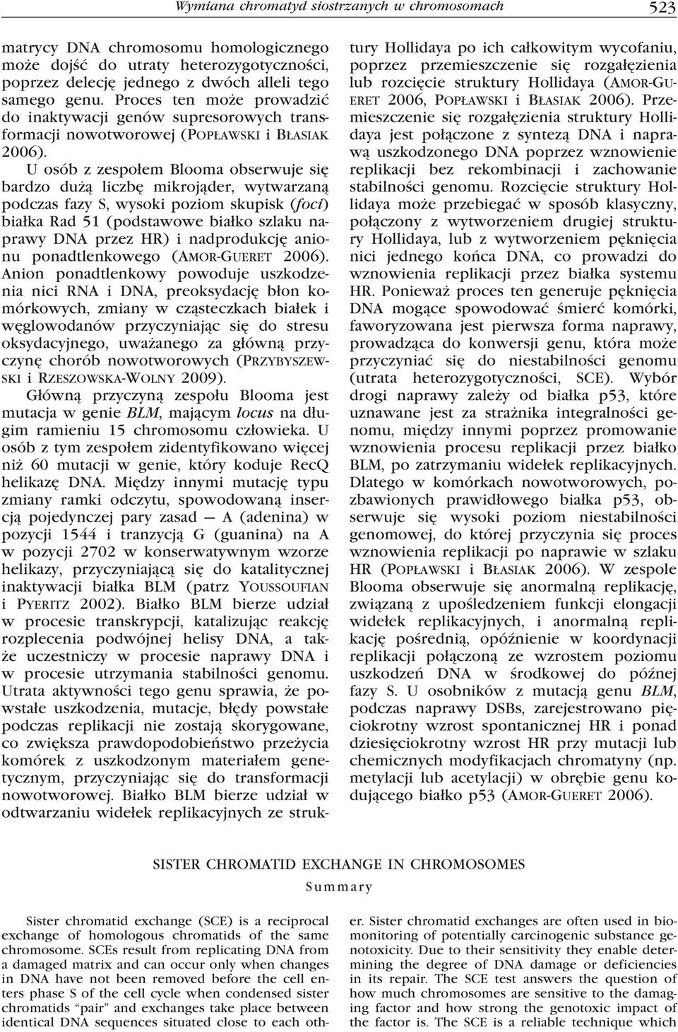 U osób z zespołem Blooma obserwuje się bardzo dużą liczbę mikrojąder, wytwarzaną podczas fazy S, wysoki poziom skupisk (foci) białka Rad 51 (podstawowe białko szlaku naprawy DNA przez HR) i