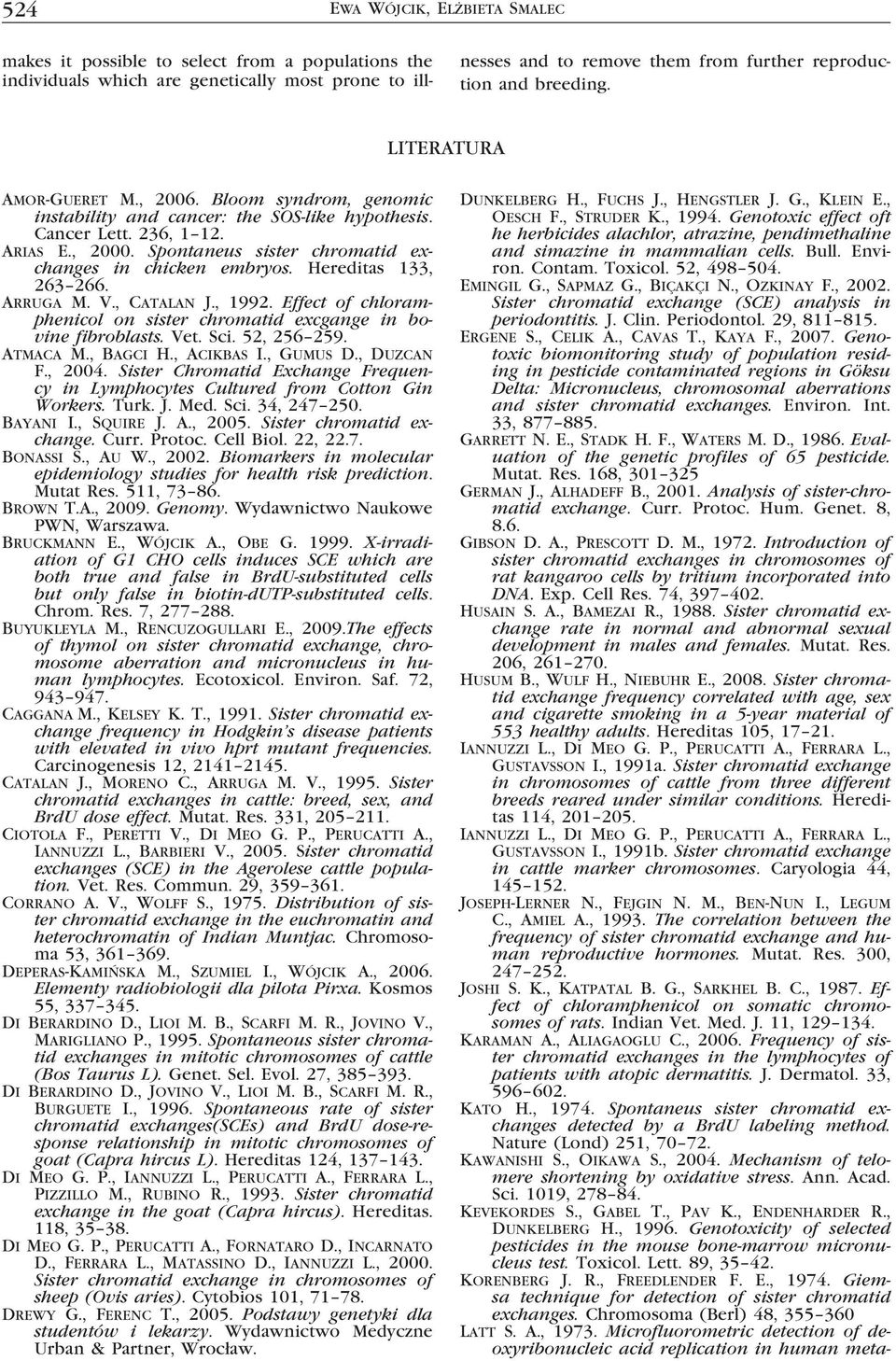 Spontaneus sister chromatid exchanges in chicken embryos. Hereditas 133, 263 266. Arruga M. V., Catalan J., 1992. Effect of chloramphenicol on sister chromatid excgange in bovine fibroblasts. Vet.