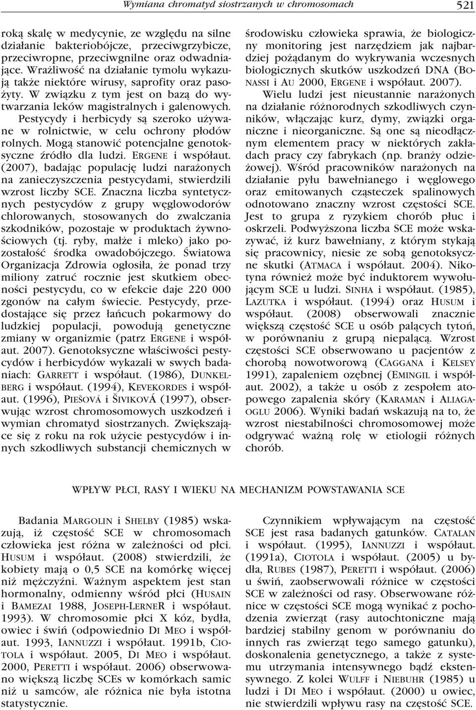 Pestycydy i herbicydy są szeroko używane w rolnictwie, w celu ochrony płodów rolnych. Mogą stanowić potencjalne genotoksyczne źródło dla ludzi. Ergene i współaut.