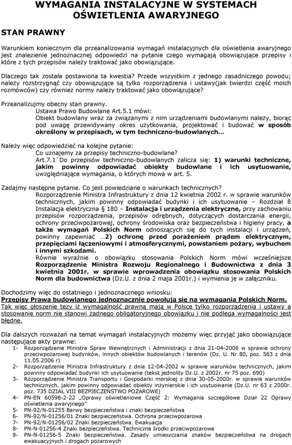 Przede wszystkim z jednego zasadniczego powodu; należy rozstrzygnąć czy obowiązujące są tylko rozporządzenia i ustawy(jak twierdzi część moich rozmówców) czy również normy należy traktować jako