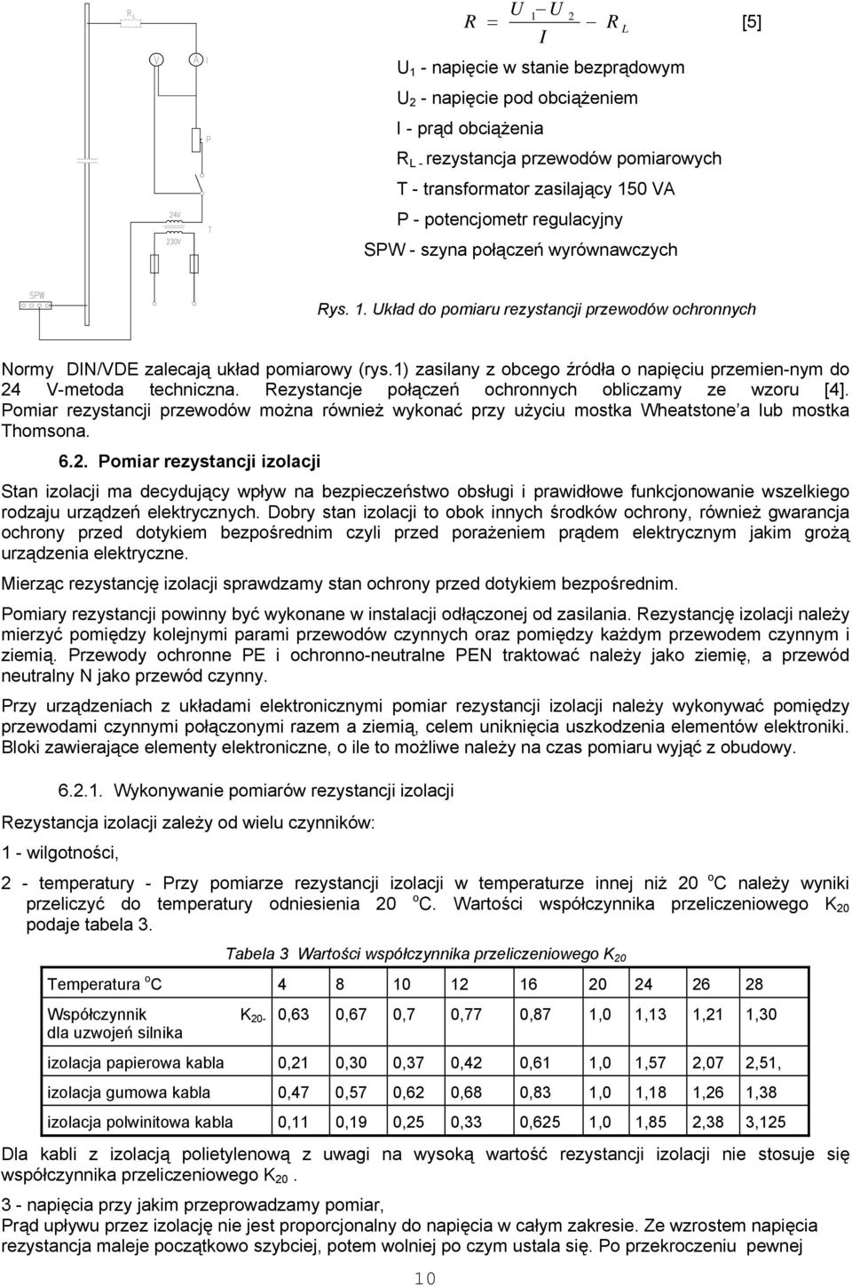 1) zasilany z obcego źródła o napięciu przemien-nym do 24 V-metoda techniczna. Rezystancje połączeń ochronnych obliczamy ze wzoru [4].