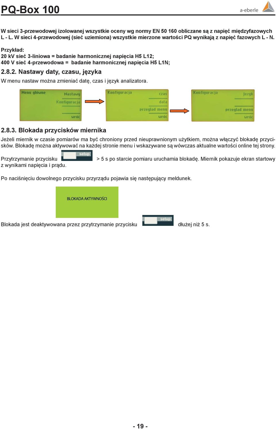 Przykład: 20 kv sieć 3-liniowa = badanie harmonicznej napięcia H5 L12; 400 V sieć 4-przewodowa = badanie harmonicznej napięcia H5 L1N; 2.8.2. Nastawy daty, czasu, języka W menu nastaw można zmieniać datę, czas i język analizatora.