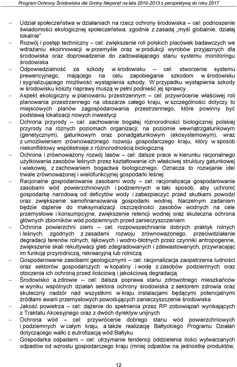 monitoringu środowiska Odpowiedzialność za szkody w środowisku cel: stworzenie systemu prewencyjnego, mającego na celu zapobieganie szkodom w środowisku i sygnalizującego możliwość wystąpienia szkody.