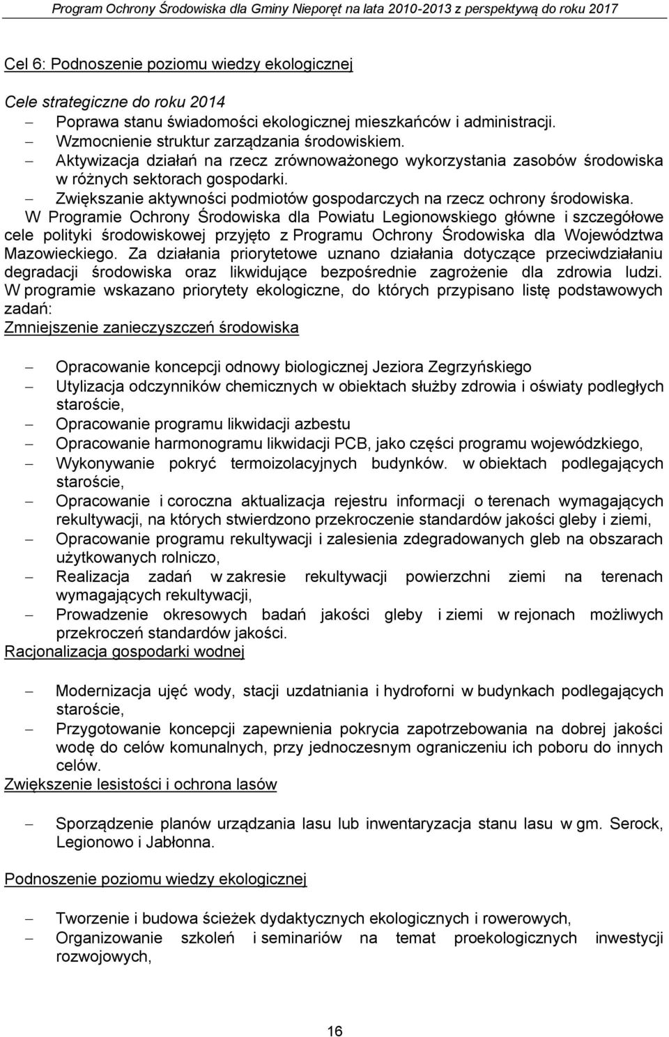 W Programie Ochrony Środowiska dla Powiatu Legionowskiego główne i szczegółowe cele polityki środowiskowej przyjęto z Programu Ochrony Środowiska dla Województwa Mazowieckiego.