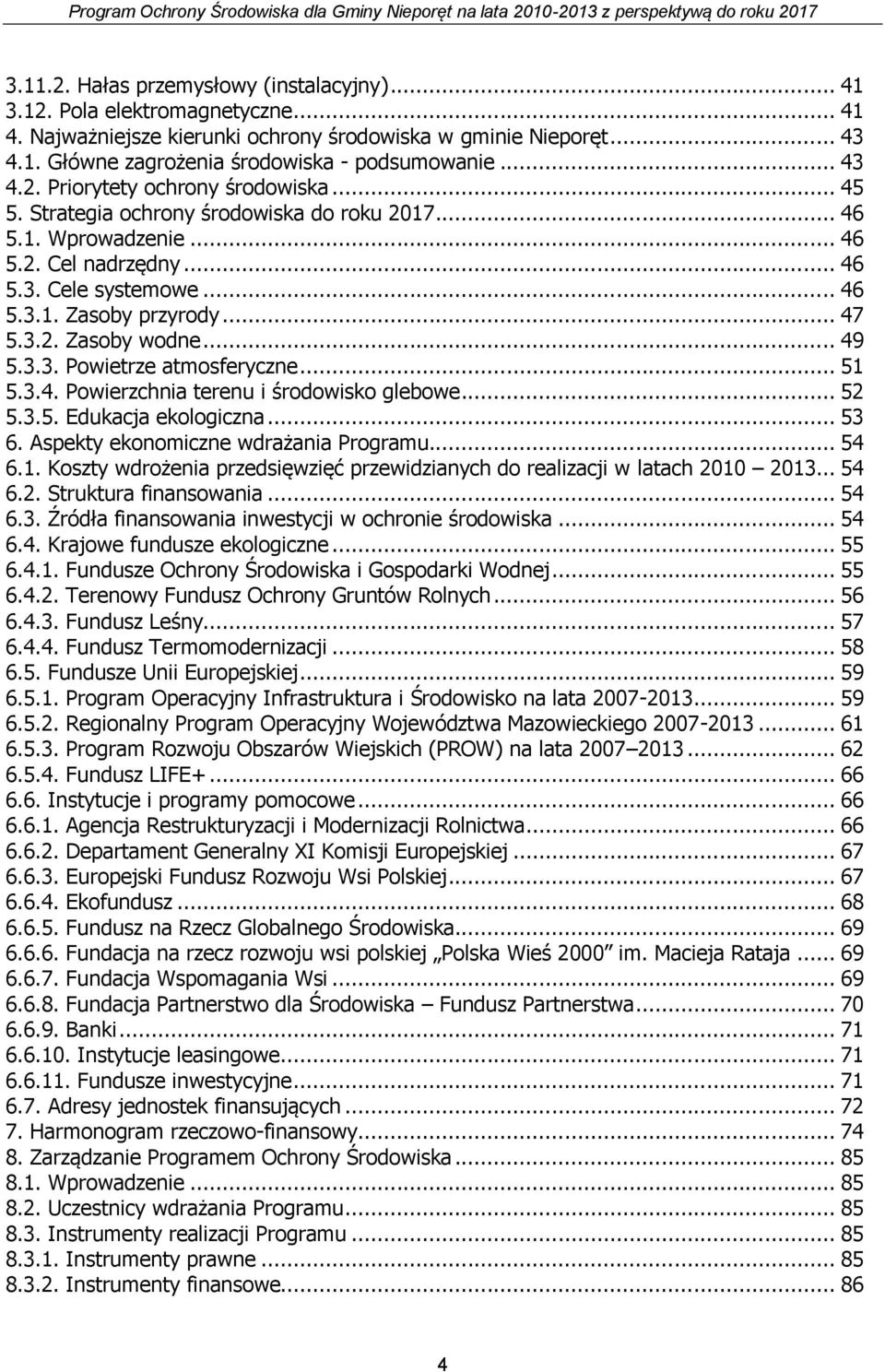 .. 47 5.3.2. Zasoby wodne... 49 5.3.3. Powietrze atmosferyczne... 51 5.3.4. Powierzchnia terenu i środowisko glebowe... 52 5.3.5. Edukacja ekologiczna... 53 6. Aspekty ekonomiczne wdrażania Programu.
