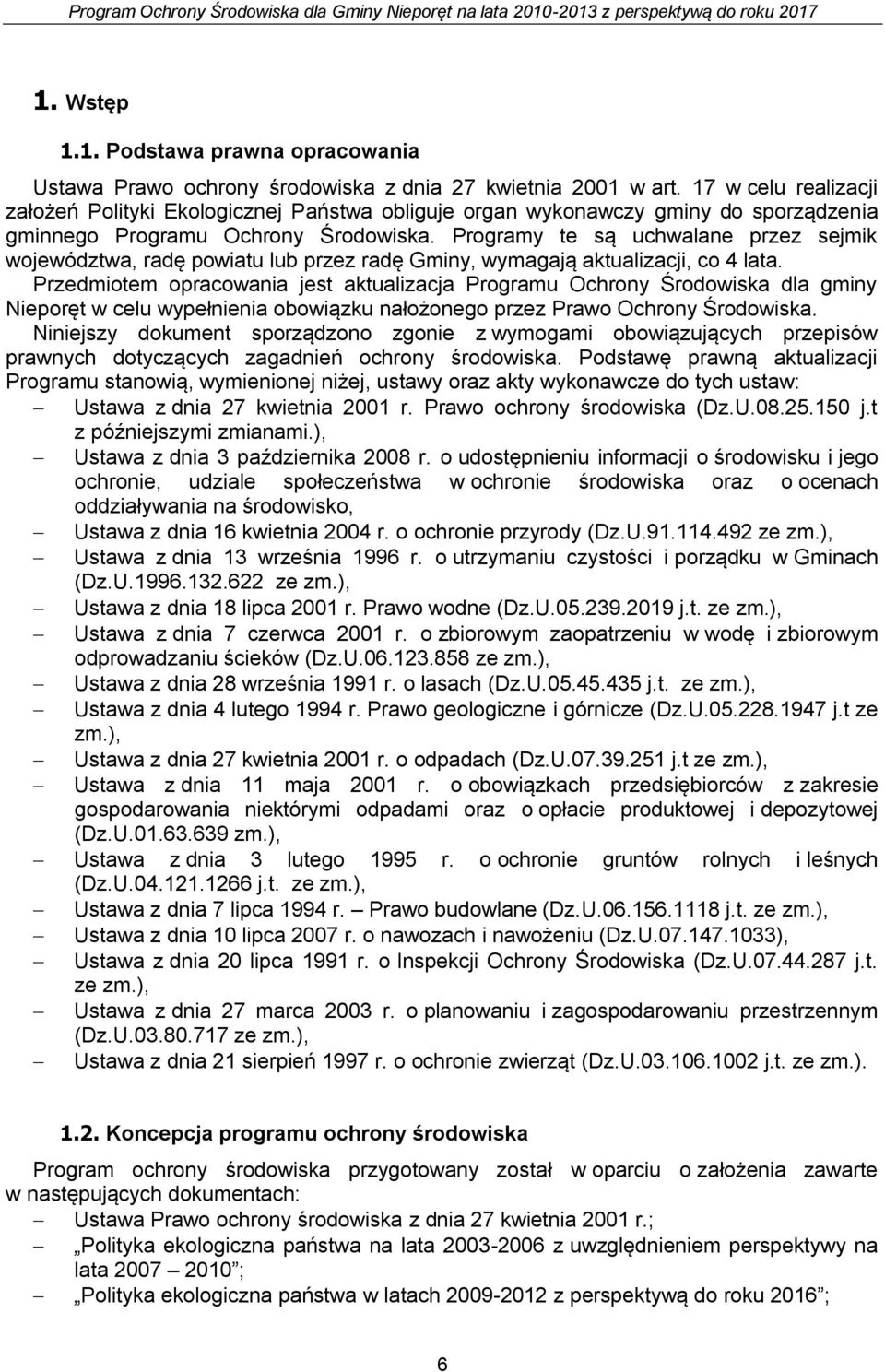 Programy te są uchwalane przez sejmik województwa, radę powiatu lub przez radę Gminy, wymagają aktualizacji, co 4 lata.
