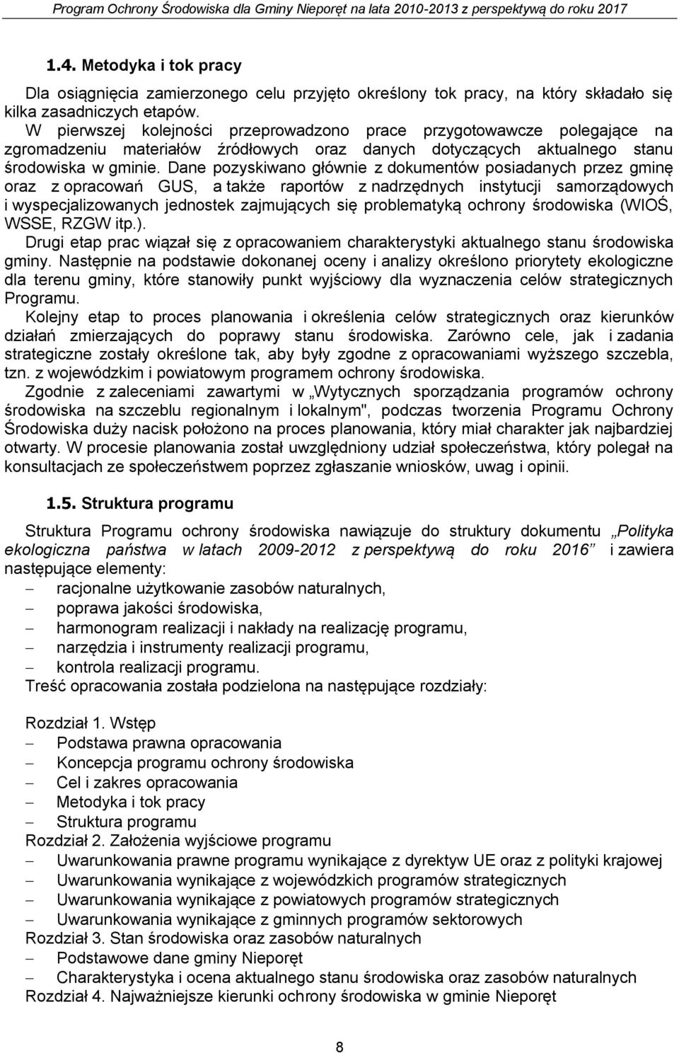Dane pozyskiwano głównie z dokumentów posiadanych przez gminę oraz z opracowań GUS, a także raportów z nadrzędnych instytucji samorządowych i wyspecjalizowanych jednostek zajmujących się problematyką