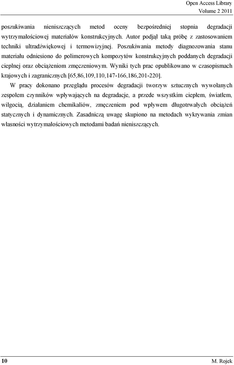 Poszukiwania metody diagnozowania stanu materiału odniesiono do polimerowych kompozytów konstrukcyjnych poddanych degradacji cieplnej oraz obciążeniom zmęczeniowym.