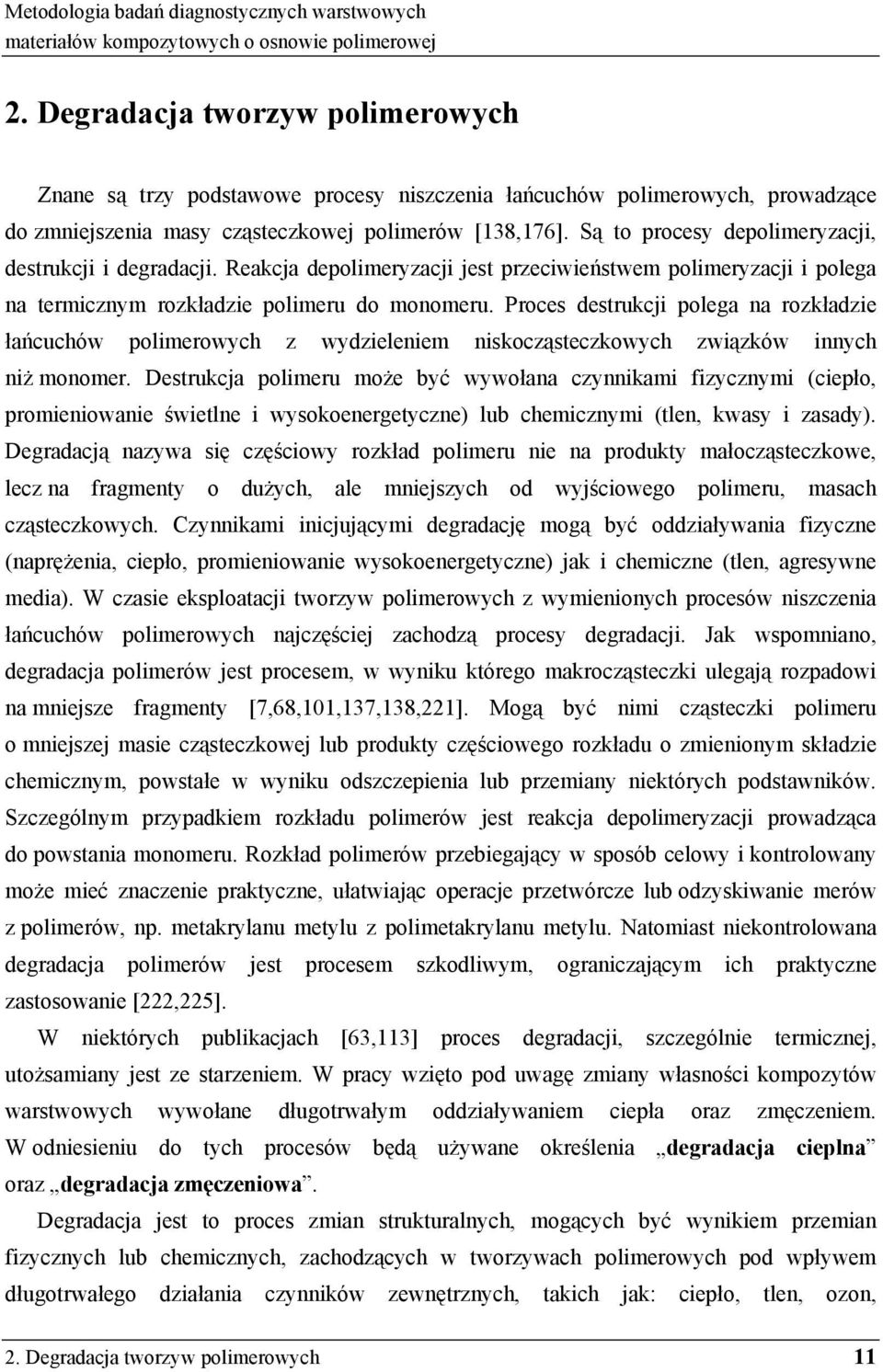 Są to procesy depolimeryzacji, destrukcji i degradacji. Reakcja depolimeryzacji jest przeciwieństwem polimeryzacji i polega na termicznym rozkładzie polimeru do monomeru.