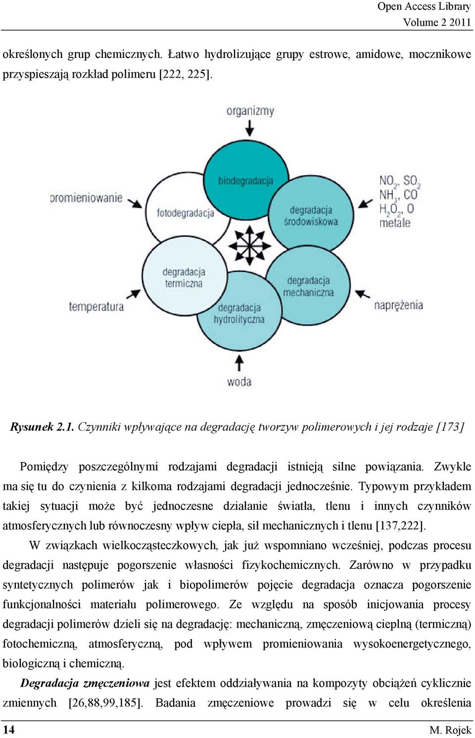 Typowym przykładem takiej sytuacji może być jednoczesne działanie światła, tlenu i innych czynników atmosferycznych lub równoczesny wpływ ciepła, sił mechanicznych i tlenu [137,222].