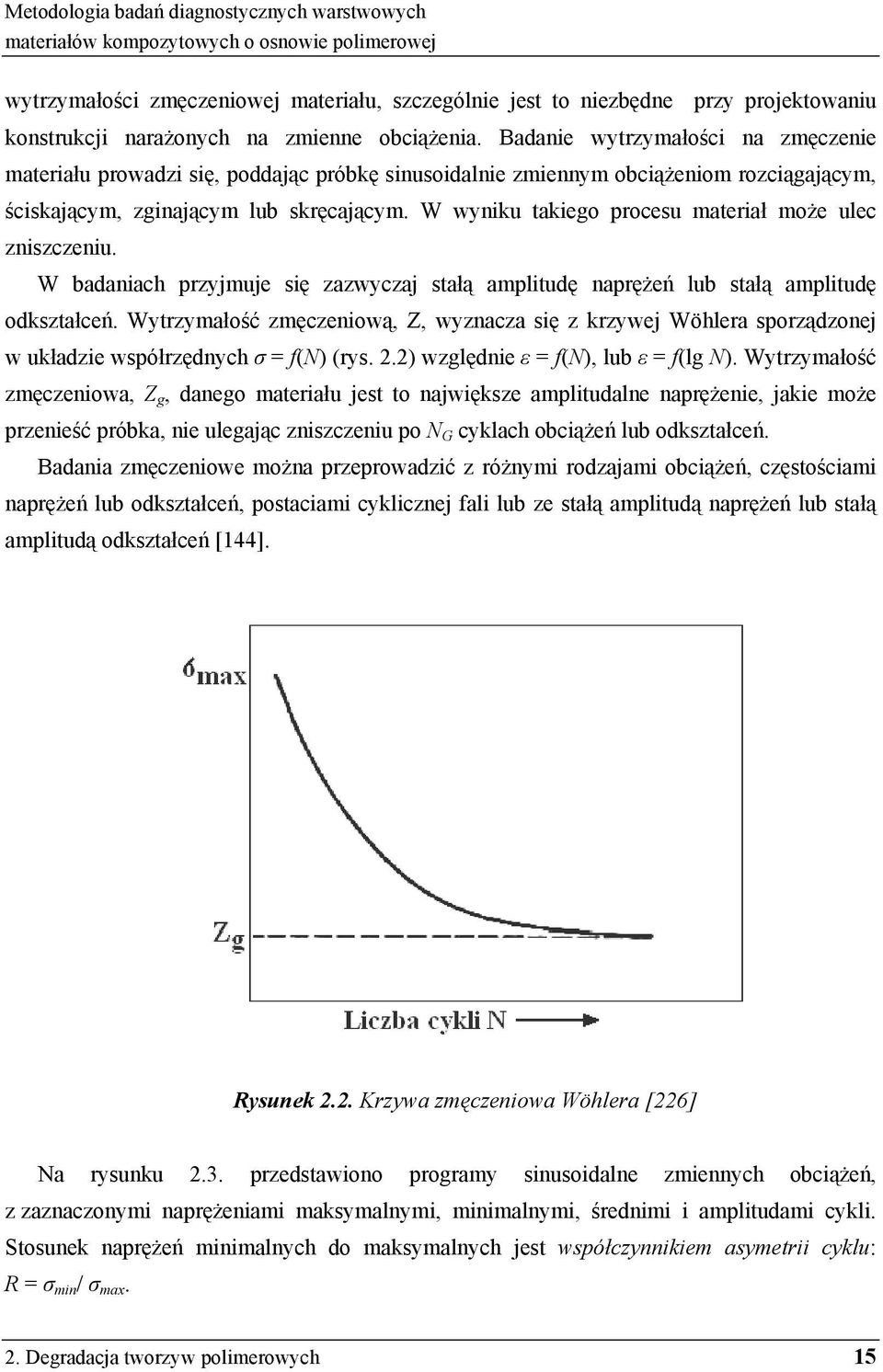 W wyniku takiego procesu materiał może ulec zniszczeniu. W badaniach przyjmuje się zazwyczaj stałą amplitudę naprężeń lub stałą amplitudę odkształceń.